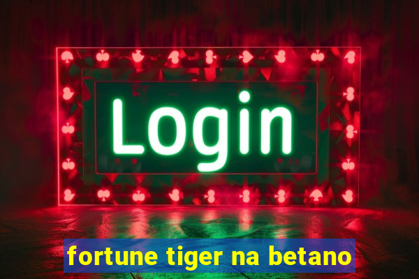 fortune tiger na betano