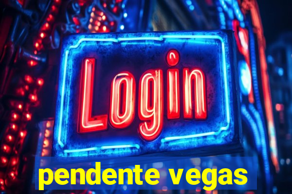 pendente vegas