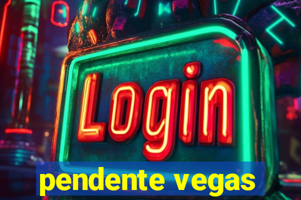 pendente vegas