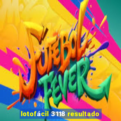 lotofácil 3118 resultado