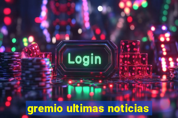 gremio ultimas noticias