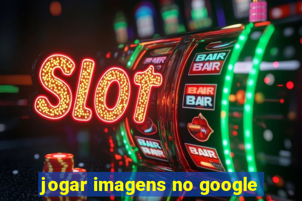 jogar imagens no google