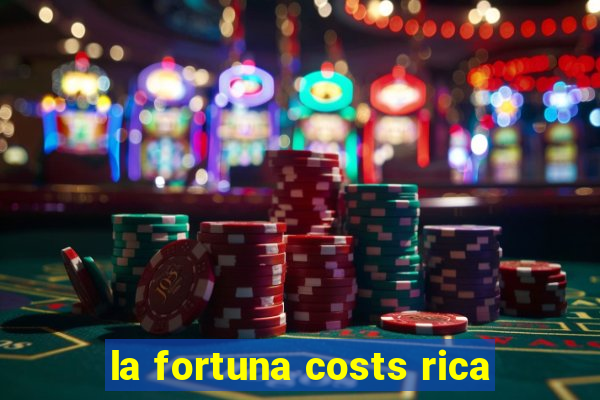 la fortuna costs rica