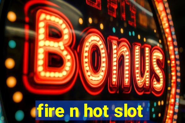 fire n hot slot