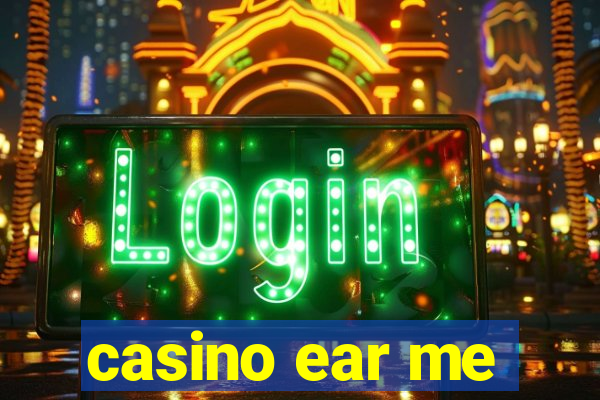 casino ear me