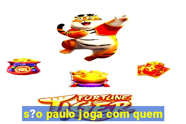 s?o paulo joga com quem