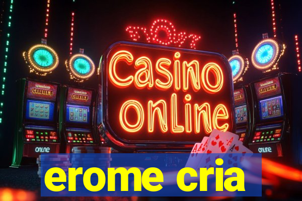 erome cria