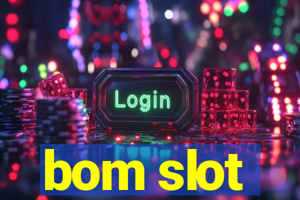 bom slot