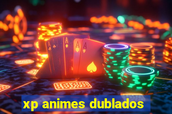 xp animes dublados