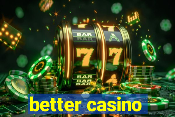 better casino