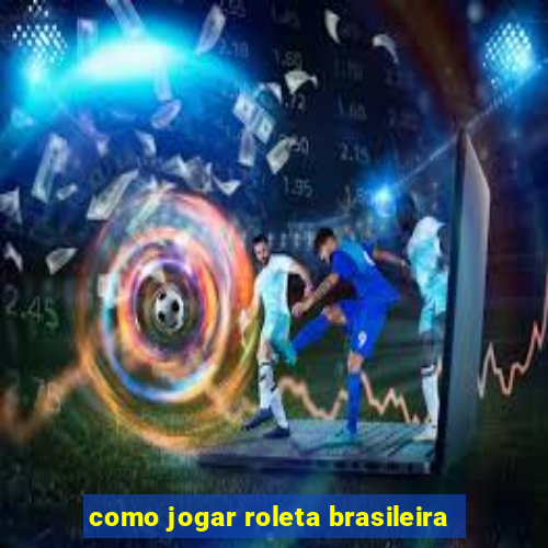 como jogar roleta brasileira