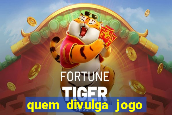 quem divulga jogo do tigrinho