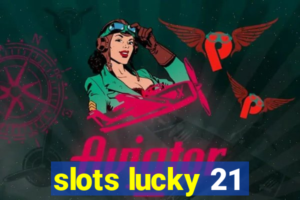 slots lucky 21