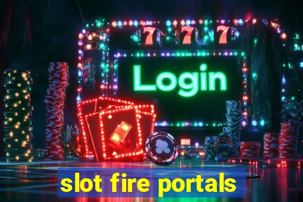 slot fire portals