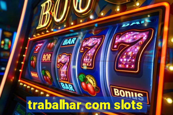 trabalhar com slots