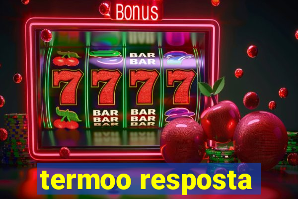 termoo resposta