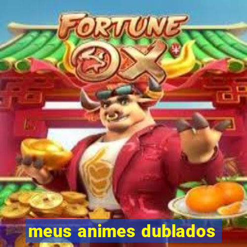 meus animes dublados