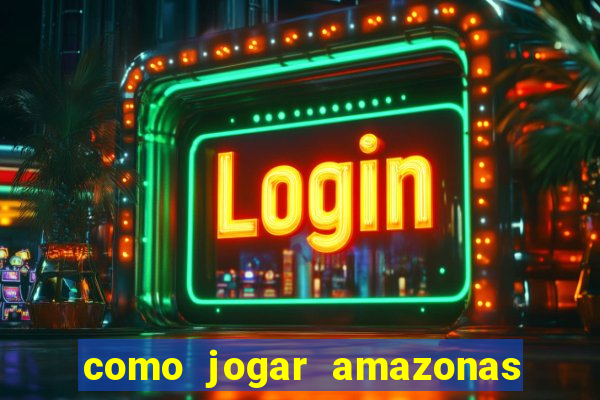 como jogar amazonas da sorte