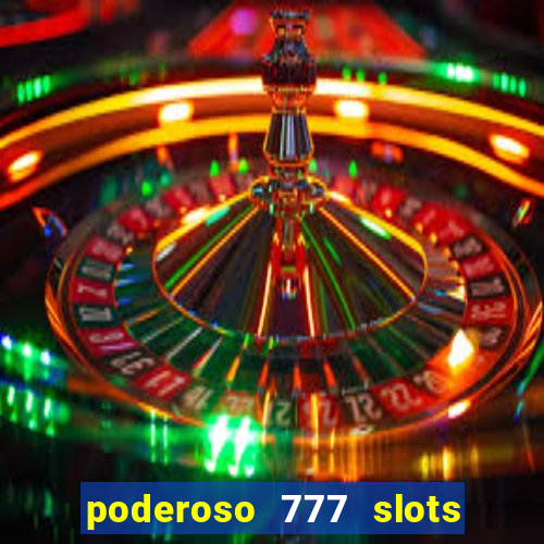 poderoso 777 slots paga mesmo