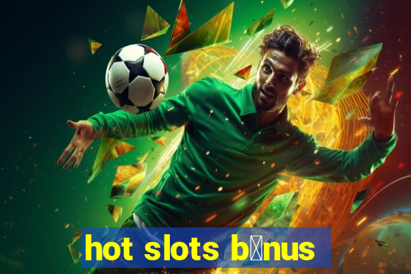 hot slots b么nus