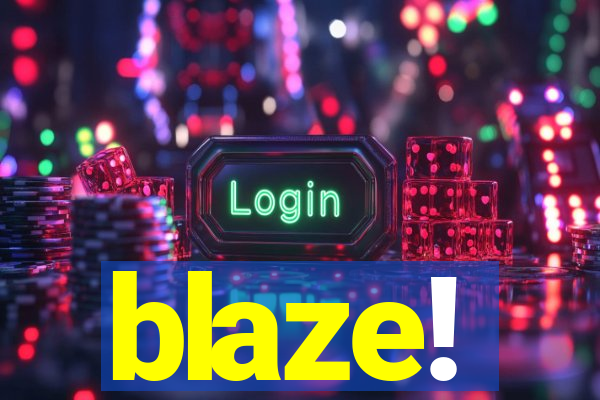 blaze!