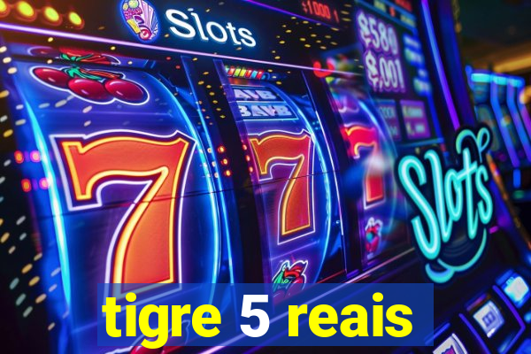 tigre 5 reais