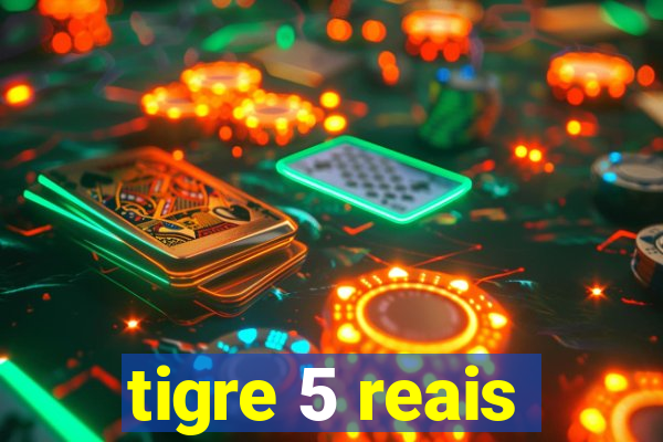 tigre 5 reais