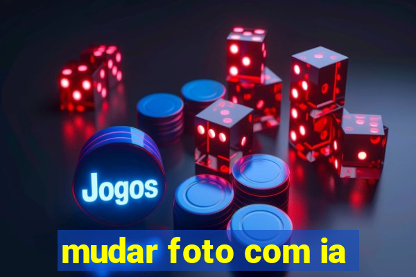 mudar foto com ia