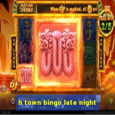 h town bingo late night