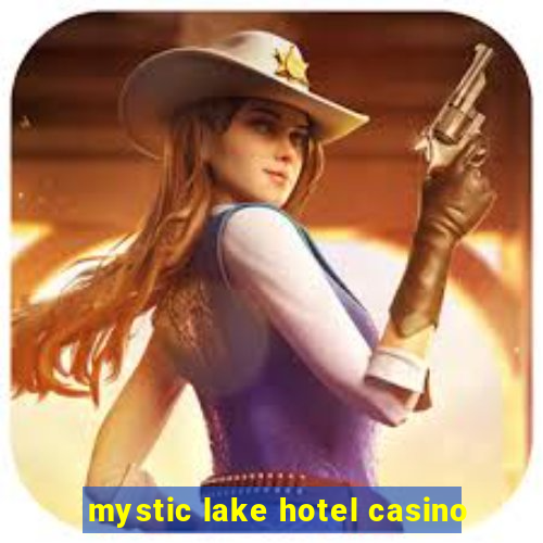 mystic lake hotel casino