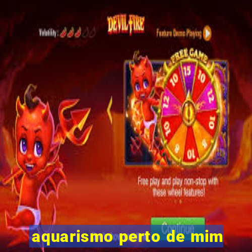 aquarismo perto de mim