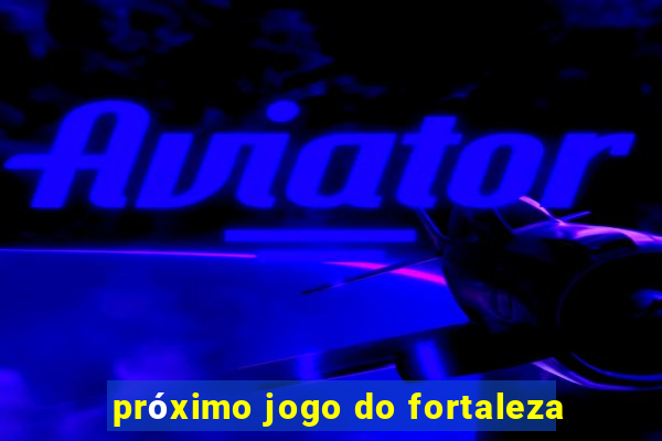 próximo jogo do fortaleza