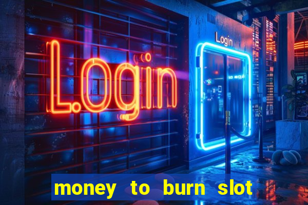 money to burn slot machine free download