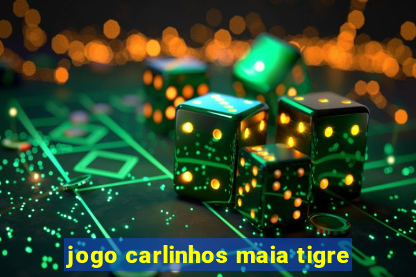 jogo carlinhos maia tigre