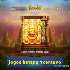 jogos betano 1 centavo