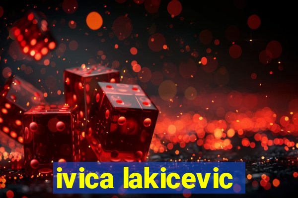 ivica lakicevic