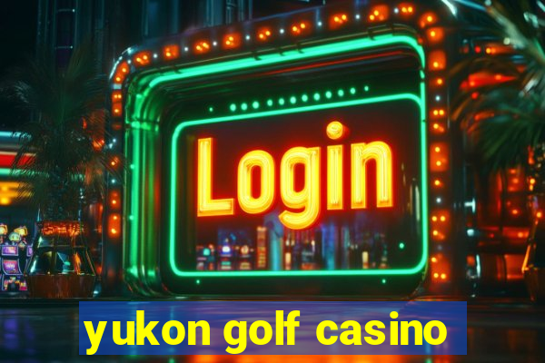 yukon golf casino