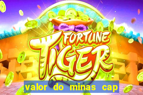 valor do minas cap dessa semana