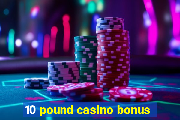 10 pound casino bonus