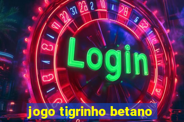 jogo tigrinho betano