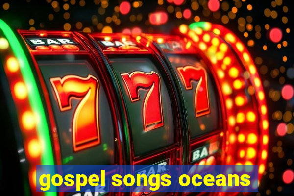 gospel songs oceans