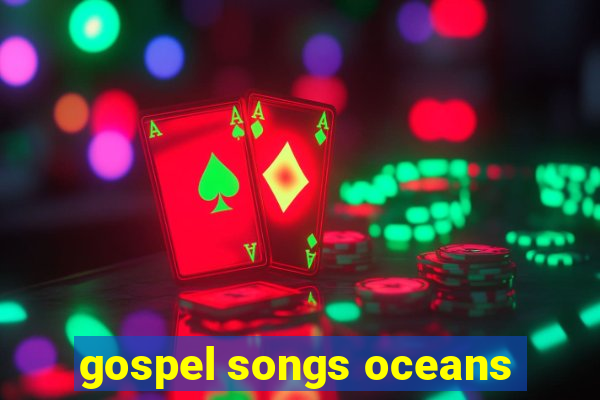 gospel songs oceans