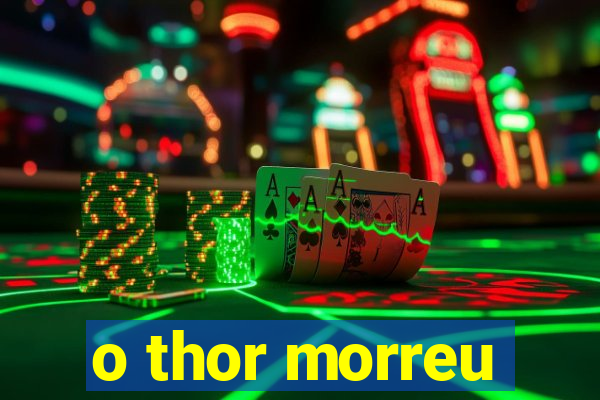 o thor morreu