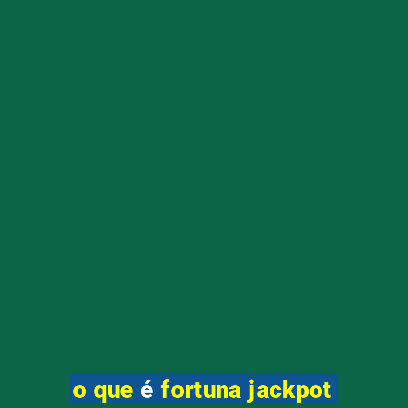 o que é fortuna jackpot