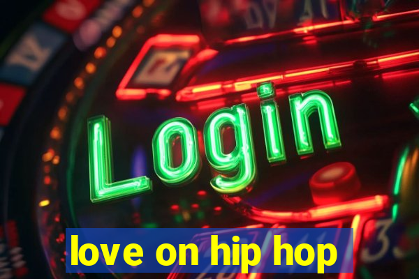 love on hip hop