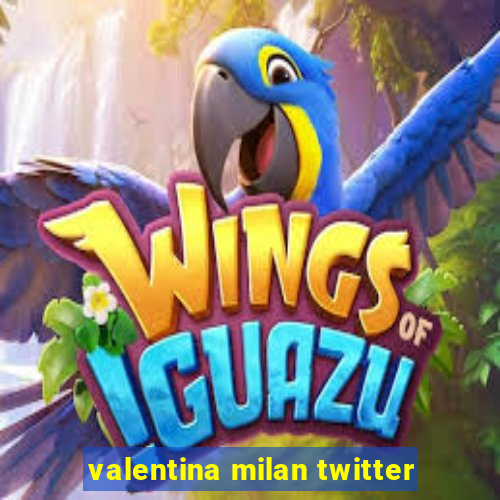 valentina milan twitter