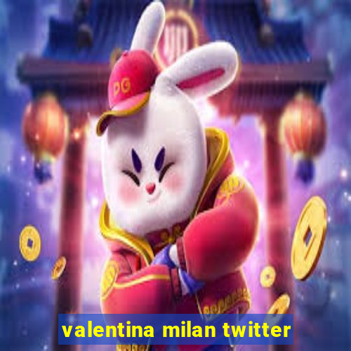 valentina milan twitter