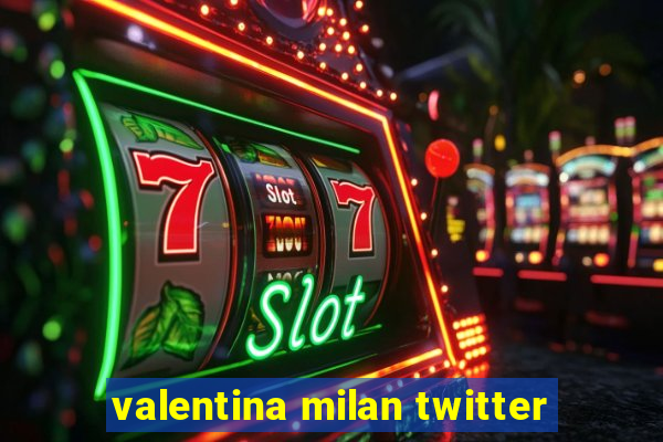 valentina milan twitter