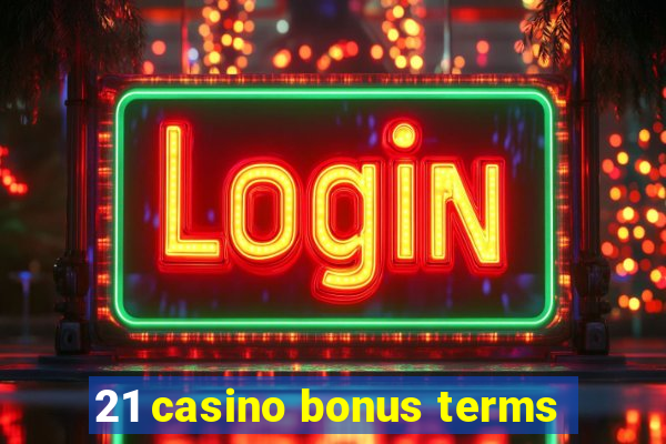 21 casino bonus terms