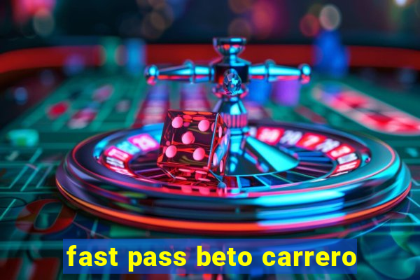 fast pass beto carrero